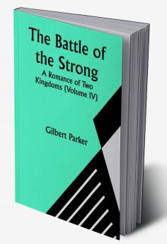 The Battle of the Strong; A Romance of Two Kingdoms (Volume IV)