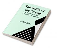 The Battle of the Strong; A Romance of Two Kingdoms (Volume IV)