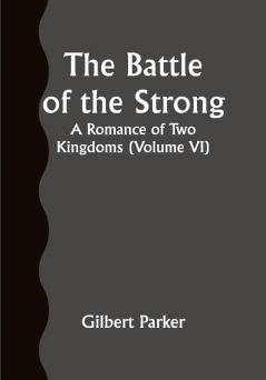 The Battle of the Strong; A Romance of Two Kingdoms (Volume VI)