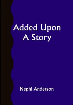 Added Upon; A Story