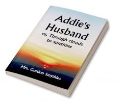 Addie's Husband; or Through clouds to sunshine