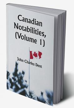 Canadian Notabilities (Volume 1)