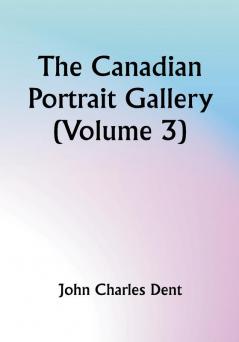 The Canadian Portrait Gallery (Volume 3)