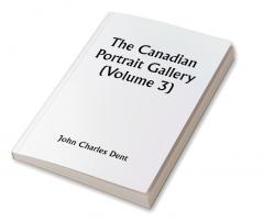 The Canadian Portrait Gallery (Volume 3)