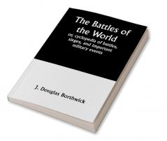 The Battles of the World;  or cyclopedia of battles sieges and important military events