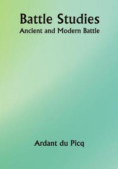 Battle Studies; Ancient and Modern Battle