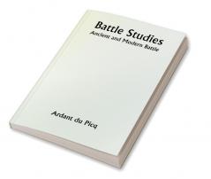 Battle Studies; Ancient and Modern Battle