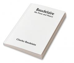 Baudelaire; His Prose and Poetry