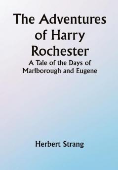 The Adventures of Harry Rochester: A Tale of the Days of Marlborough and Eugene