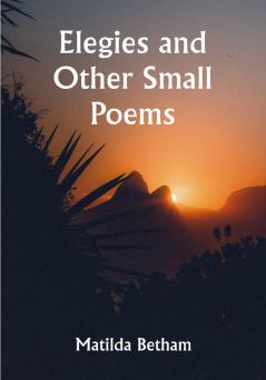 Elegies and Other Small Poems