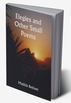 Elegies and Other Small Poems