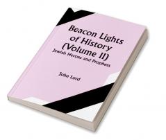 Beacon Lights of History (Volume II): Jewish Heroes and Prophets