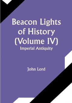 Beacon Lights of History (Volume IV): Imperial Antiquity