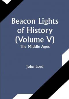 Beacon Lights of History (Volume V): The Middle Ages