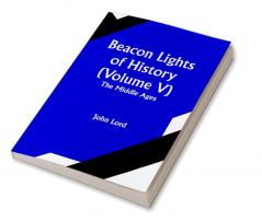 Beacon Lights of History (Volume V): The Middle Ages