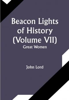 Beacon Lights of History (Volume VII): Great Women