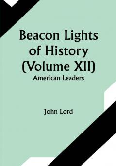 Beacon Lights of History (Volume XII): American Leaders