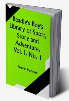 Beadle's Boy's Library of Sport Story and Adventure Vol. I No. 1. Adventures of Buffalo Bill from Boyhood to Manhood