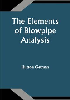 The Elements of Blowpipe Analysis