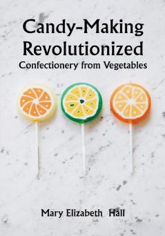 Candy-Making Revolutionized: Confectionery from Vegetables