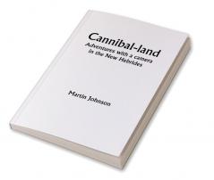 Cannibal-land: Adventures with a camera in the New Hebrides