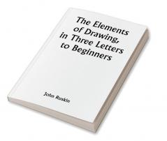 The Elements of Drawing in Three Letters to Beginners