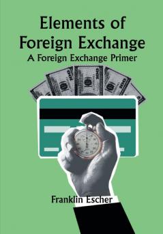 Elements of Foreign Exchange: A Foreign Exchange Primer