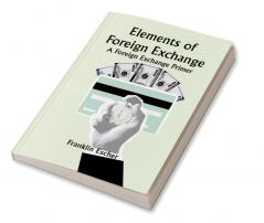 Elements of Foreign Exchange: A Foreign Exchange Primer