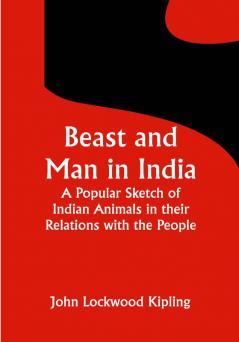 Beast and Man in India; A Popular Sketch of Indian Animals in their Relations with the People