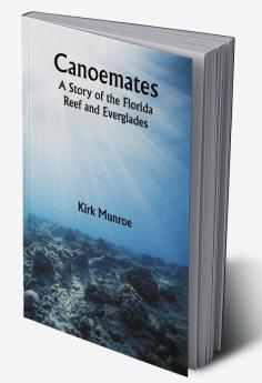 Canoemates; A Story of the Florida Reef and Everglades