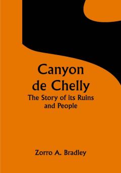 Canyon de Chelly; The Story of its Ruins and People