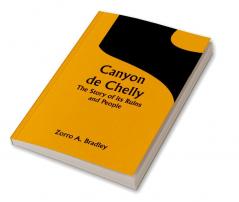 Canyon de Chelly; The Story of its Ruins and People