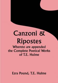 Canzoni & Ripostes; Whereto are appended the Complete Poetical Works of T.E. Hulme