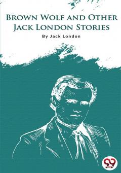 Brown Wolf And Other Jack London Stories