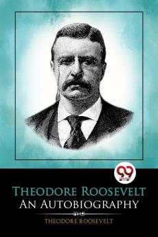 Theodore Roosevelt: An Autobiography