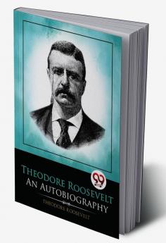 Theodore Roosevelt: An Autobiography