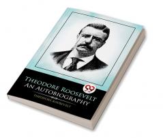 Theodore Roosevelt: An Autobiography