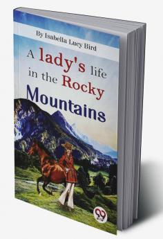 A Lady's Life In the Rocky Mountains