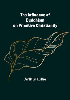 The Influence of Buddhism on Primitive Christianity