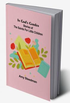 In God's Garden; Stories of the Saints for Little Children