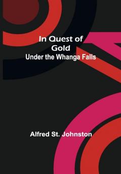 In Quest of Gold; Under the Whanga Falls