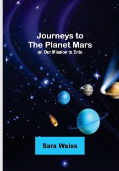 Journeys to the Planet Mars; or Our Mission to Ento