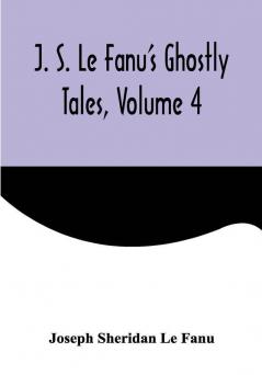 J. S. Le Fanu's Ghostly Tales Volume 4