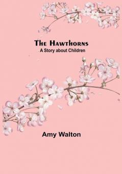 The Hawthorns A Story about Children