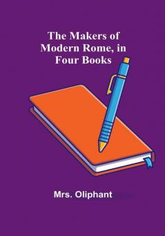 The Makers of Modern Rome in Four Books