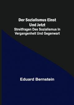 Der Sozialismus einst und jetzt; Streitfragen des Sozialismus in Vergangenheit und Gegenwart