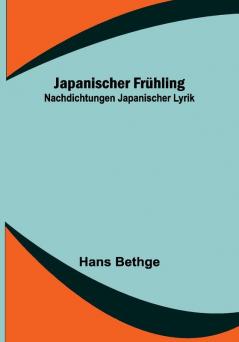 Japanischer Frühling: Nachdichtungen Japanischer Lyrik