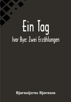 Ein Tag; Ivar Bye: Zwei Erzählungen