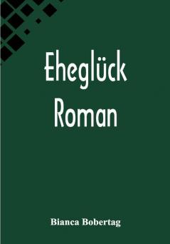 Eheglück: Roman