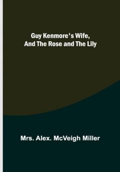 Guy Kenmore's Wife and The Rose and the Lily